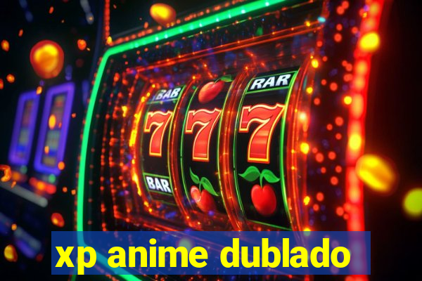 xp anime dublado